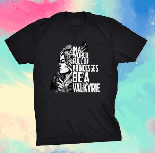 In A World Full Of Princesses Be A Valkyrie T-Shirt