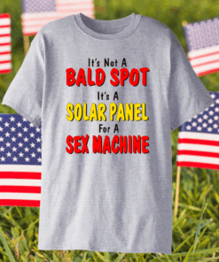 It’s Not A Bald Spot It’s A Solar Panel For A Sex Machine T-Shirt