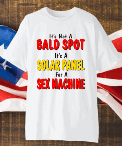 It’s Not A Bald Spot It’s A Solar Panel For A Sex Machine T-Shirt