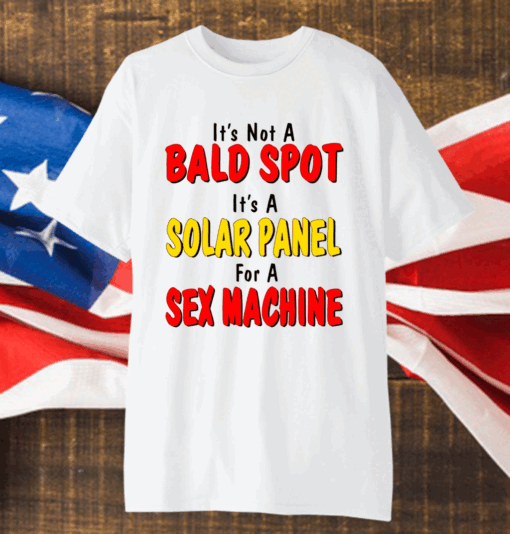 It’s Not A Bald Spot It’s A Solar Panel For A Sex Machine T-Shirt