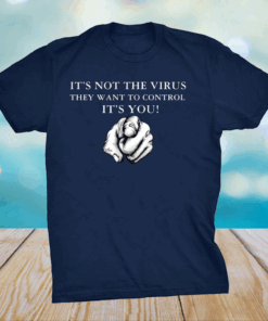 It’s Not The Virus They Want To Control It’s You Shirt