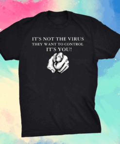 It’s Not The Virus They Want To Control It’s You Shirt