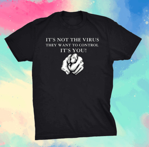 It’s Not The Virus They Want To Control It’s You Shirt