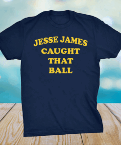 Jesse James Caught That Ball Shirt