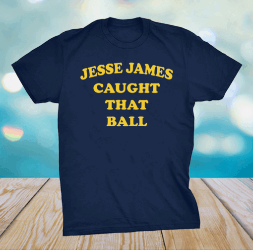 Jesse James Caught That Ball Shirt