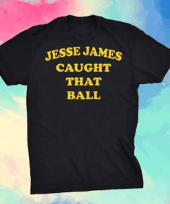 Jesse James Caught That Ball Shirt