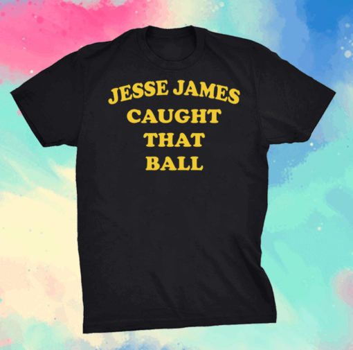 Jesse James Caught That Ball Shirt