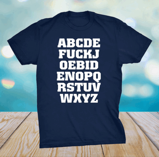 Joe Biden Alphabet ABCDE FUCKJ Shirt