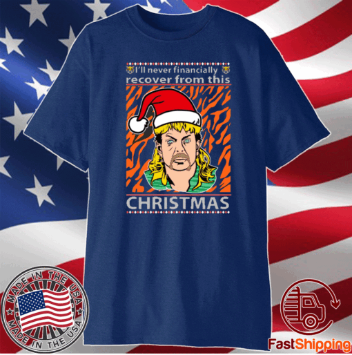 Joe Exotic I’ll Never Financially Recover From This Christmas Tee Shirts