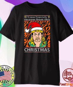 Joe Exotic I’ll Never Financially Recover From This Christmas Tee Shirts