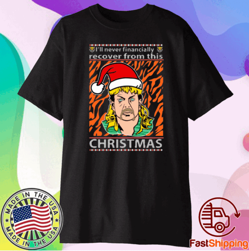 Joe Exotic I’ll Never Financially Recover From This Christmas Tee Shirts