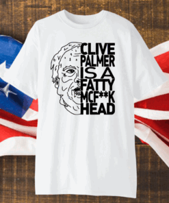 Jordan Shanks Clive Palmer Is A Fatty MCFuck Head Shirt