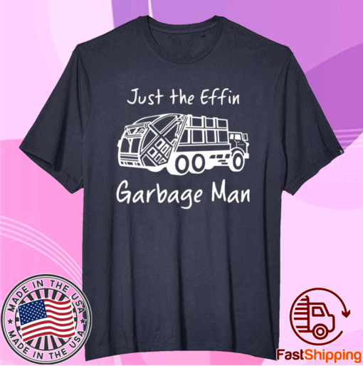 Just The Effin Garbage Man T-Shirt