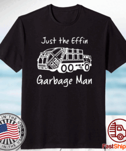 Just The Effin Garbage Man T-Shirt