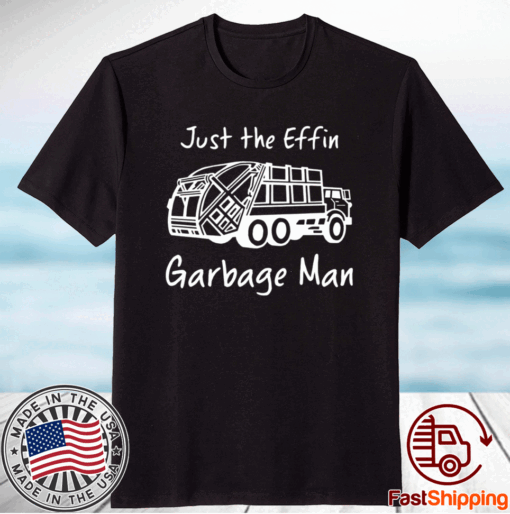 Just The Effin Garbage Man T-Shirt