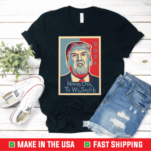 LCEMCOLDAE Trump 2024 Nothin'S Over Til We Say It is Cotton T-Shirt Impeach Trump Anti Trump Tshirt