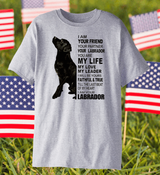 Labrador I Am Your Friend Your Partner Your Labrador You Are My Life Shirt