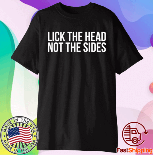 Lick the head not the sides t-shirt