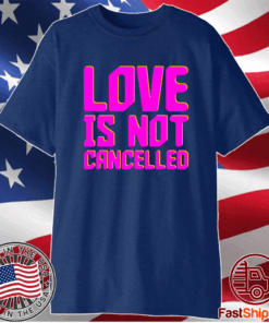 Love is not cancelled t-shirt