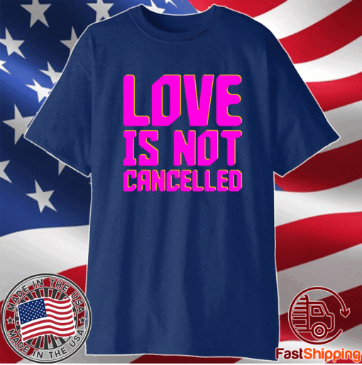 Love is not cancelled t-shirt