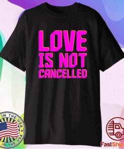 Love is not cancelled t-shirt