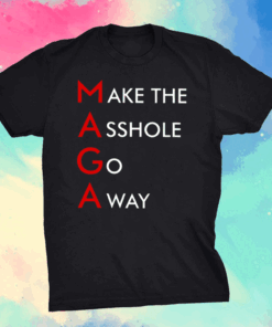 MAGA Make The Asshole Go Away Shirt