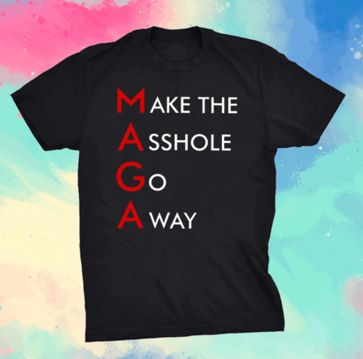 MAGA Make The Asshole Go Away Shirt