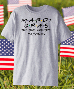 Mardi Gras the one without parades shirt