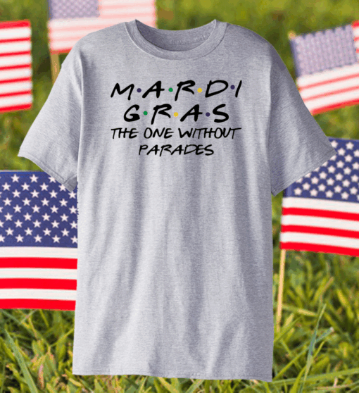 Mardi Gras the one without parades shirt