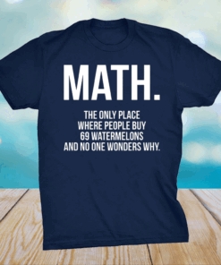 Math the only place where people buy 69 watermelons shirt