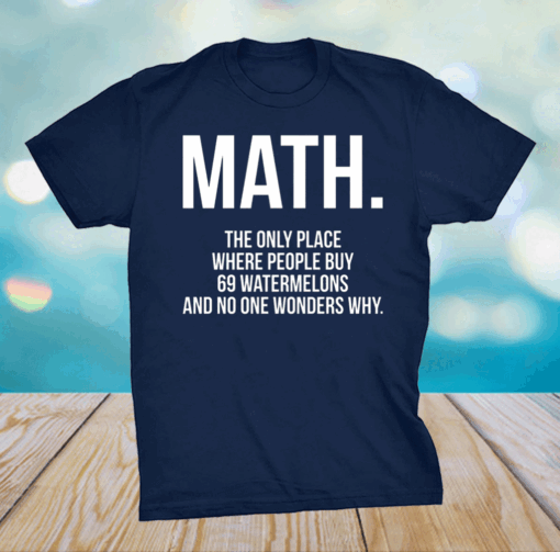 Math the only place where people buy 69 watermelons shirt