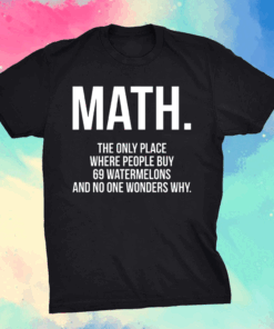 Math the only place where people buy 69 watermelons shirt