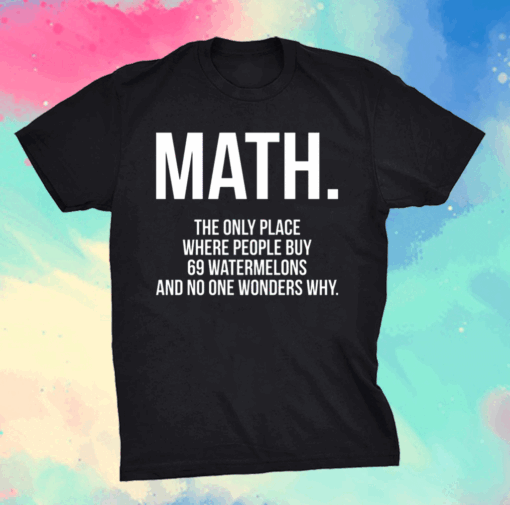 Math the only place where people buy 69 watermelons shirt