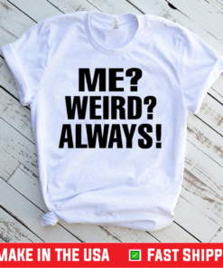 Me Weird Always Shirt