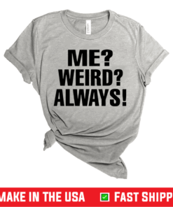 Me Weird Always Shirt