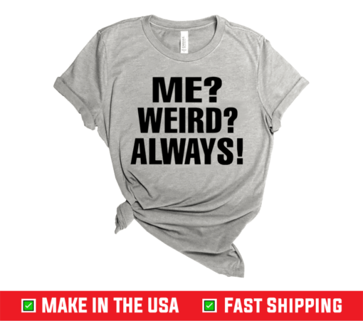 Me Weird Always Shirt