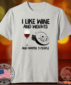 I like wine and weights and maybe 3 people t-shirt