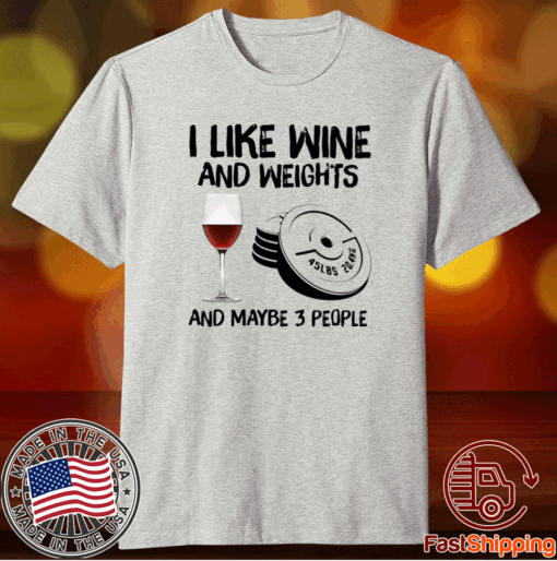 I like wine and weights and maybe 3 people t-shirt