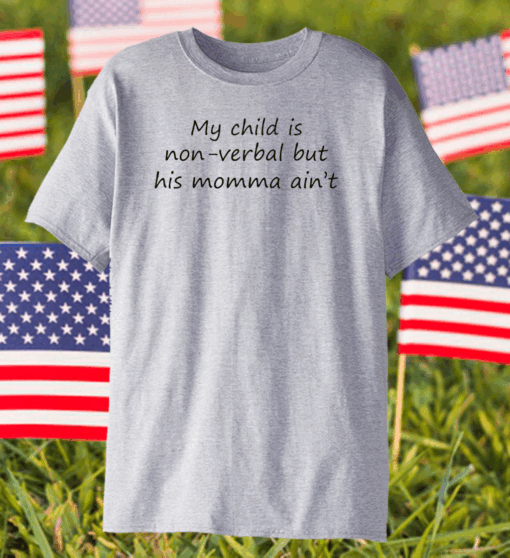 My Child Is Nonverbal But His Mama Ain’t Shirt