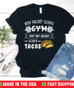 My Head Says Gym But My Heart Says Tacos Taco Shirt