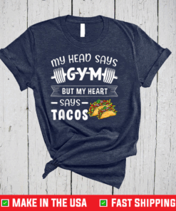 My Head Says Gym But My Heart Says Tacos Taco Shirt