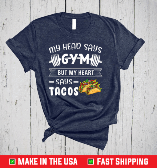 My Head Says Gym But My Heart Says Tacos Taco Shirt