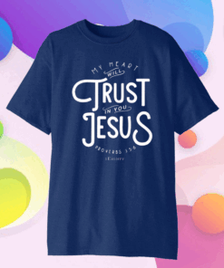 My Heart Will Trust In You Jesus Gift T-Shirt