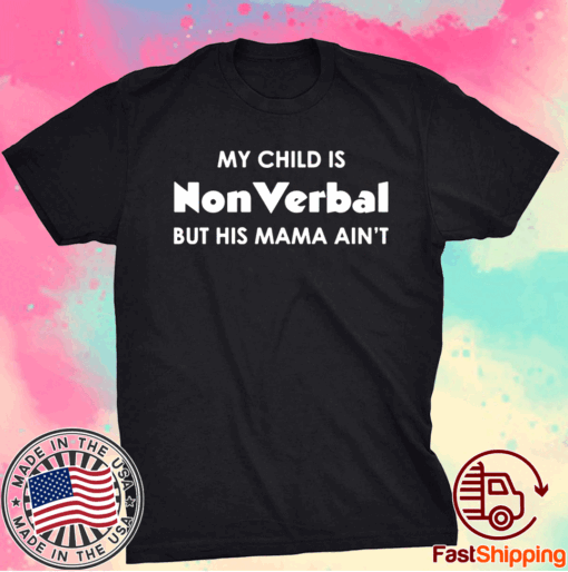 My child is nonverbal but his mama aint t-shirt