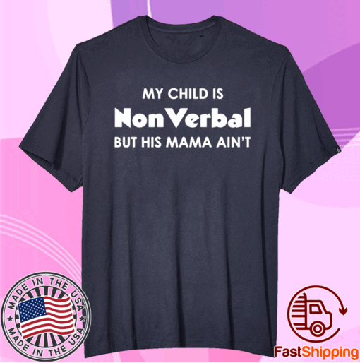 My child is nonverbal but his mama aint t-shirt