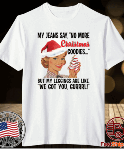 My jeans say no more Christmas goodies woman shirts