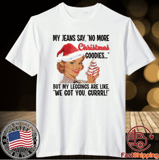 My jeans say no more Christmas goodies woman shirts