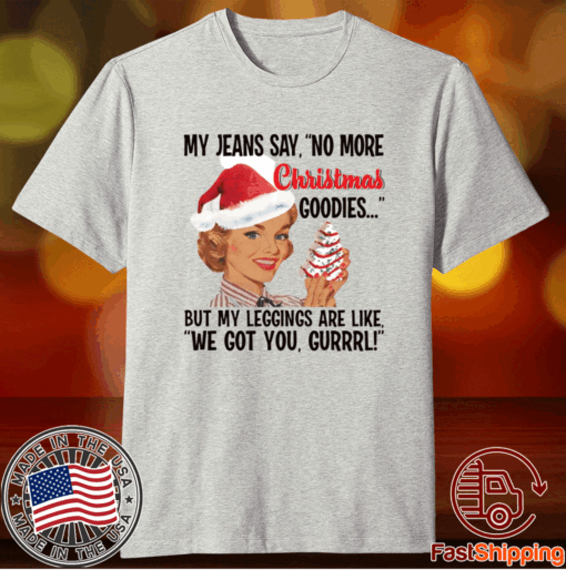 My jeans say no more Christmas goodies woman shirts