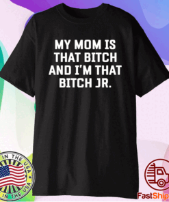 My mom is that bitch and I am that bitch Jr t-shirt