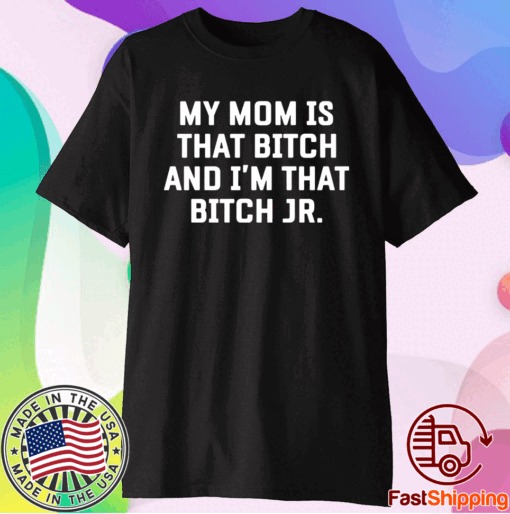 My mom is that bitch and I am that bitch Jr t-shirt